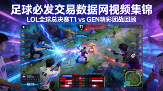 足球必发交易数据网视频集锦：LOL全球总决赛T1 vs GEN精彩团战回顾